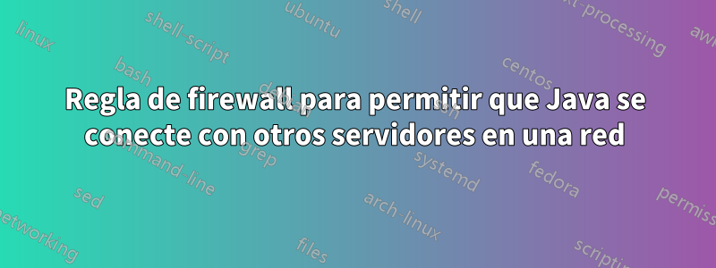 Regla de firewall para permitir que Java se conecte con otros servidores en una red
