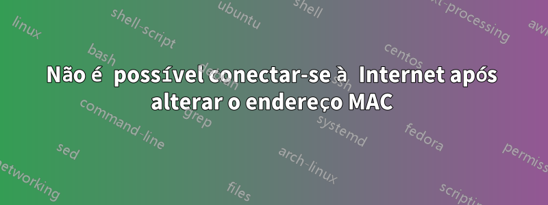 Não é possível conectar-se à Internet após alterar o endereço MAC