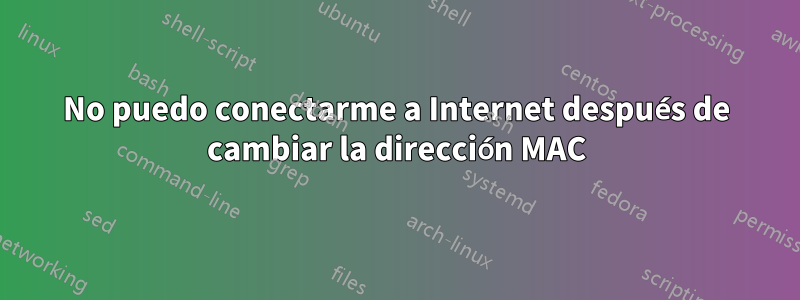 No puedo conectarme a Internet después de cambiar la dirección MAC