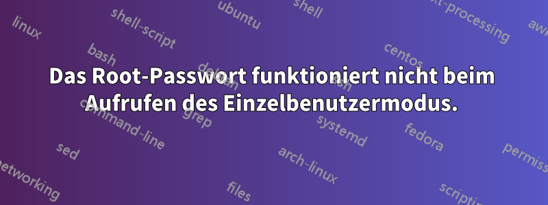 Das Root-Passwort funktioniert nicht beim Aufrufen des Einzelbenutzermodus.