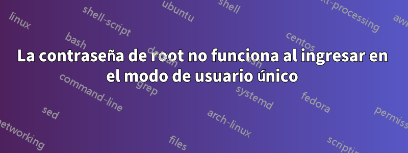 La contraseña de root no funciona al ingresar en el modo de usuario único
