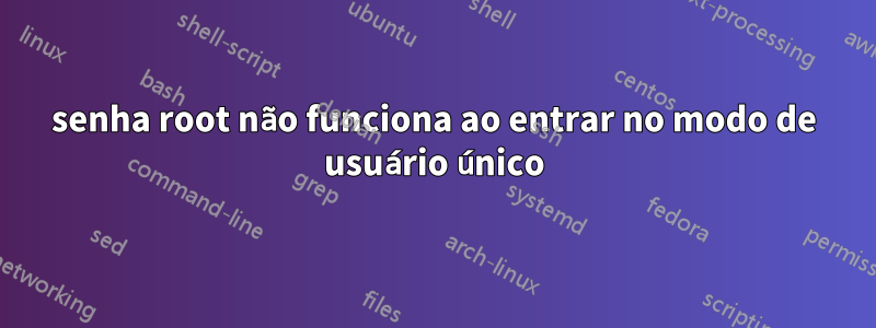 senha root não funciona ao entrar no modo de usuário único