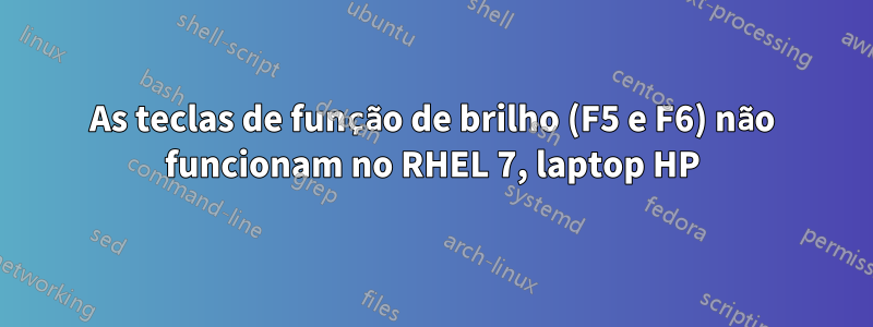 As teclas de função de brilho (F5 e F6) não funcionam no RHEL 7, laptop HP