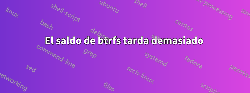 El saldo de btrfs tarda demasiado