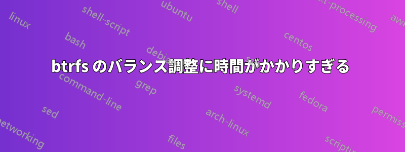 btrfs のバランス調整に時間がかかりすぎる