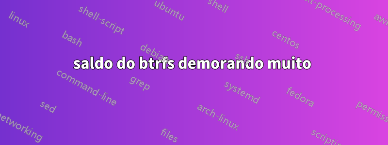 saldo do btrfs demorando muito