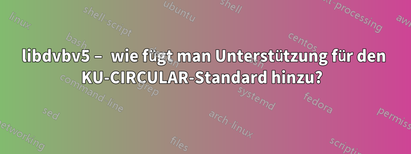 libdvbv5 – wie fügt man Unterstützung für den KU-CIRCULAR-Standard hinzu? 
