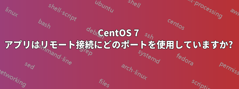 CentOS 7 アプリはリモート接続にどのポートを使用していますか?