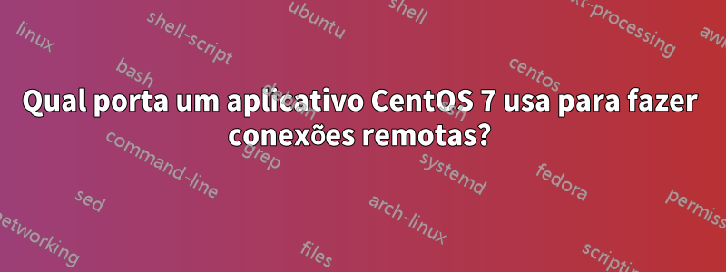 Qual porta um aplicativo CentOS 7 usa para fazer conexões remotas?