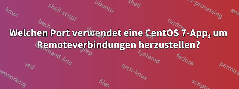 Welchen Port verwendet eine CentOS 7-App, um Remoteverbindungen herzustellen?