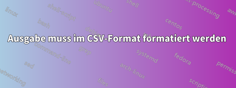 Ausgabe muss im CSV-Format formatiert werden