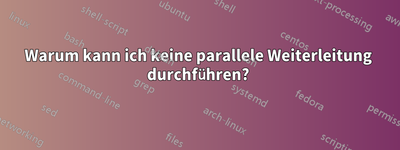Warum kann ich keine parallele Weiterleitung durchführen?