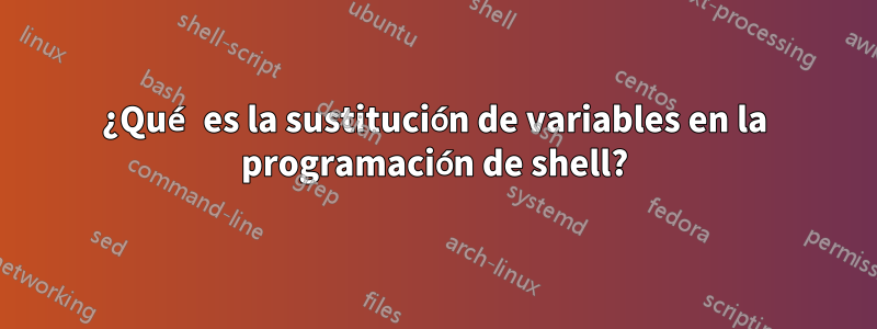 ¿Qué es la sustitución de variables en la programación de shell?