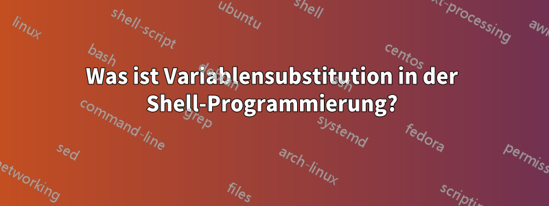 Was ist Variablensubstitution in der Shell-Programmierung?