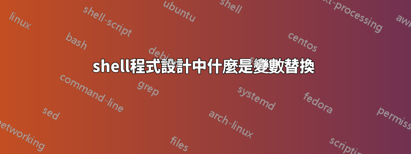 shell程式設計中什麼是變數替換