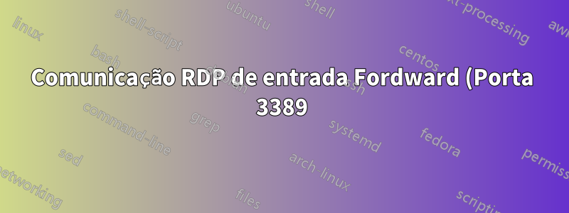 Comunicação RDP de entrada Fordward (Porta 3389) para máquina LAN