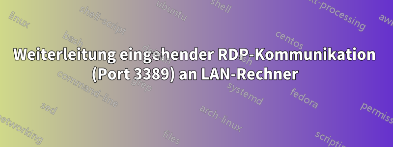 Weiterleitung eingehender RDP-Kommunikation (Port 3389) an LAN-Rechner