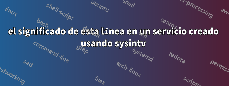el significado de esta línea en un servicio creado usando sysintv