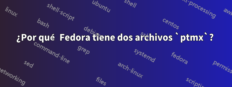 ¿Por qué Fedora tiene dos archivos `ptmx`?
