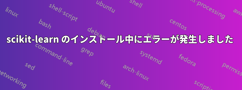 scikit-learn のインストール中にエラーが発生しました