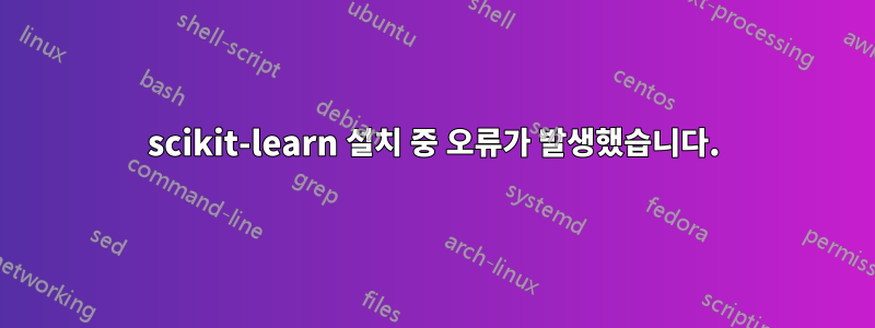 scikit-learn 설치 중 오류가 발생했습니다.