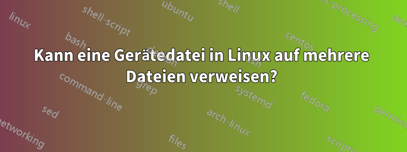 Kann eine Gerätedatei in Linux auf mehrere Dateien verweisen?