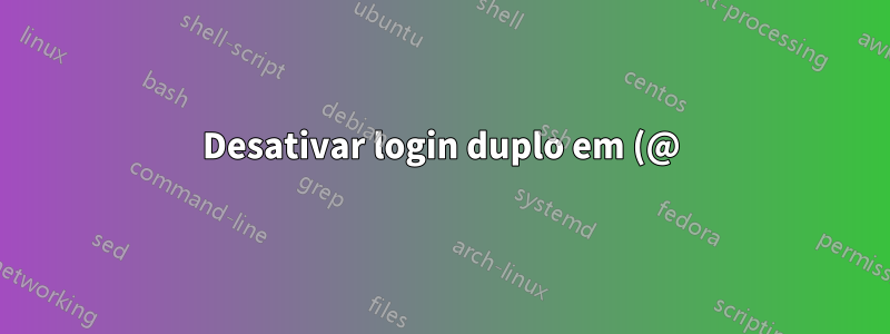 Desativar login duplo em (@) no exim