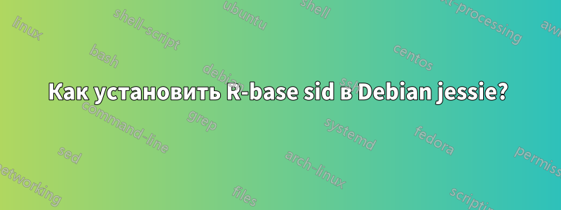 Как установить R-base sid в Debian jessie?