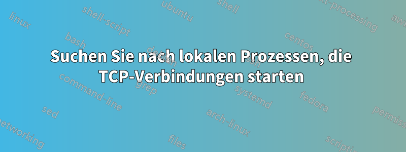 Suchen Sie nach lokalen Prozessen, die TCP-Verbindungen starten