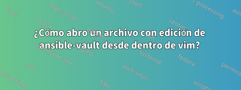 ¿Cómo abro un archivo con edición de ansible-vault desde dentro de vim?