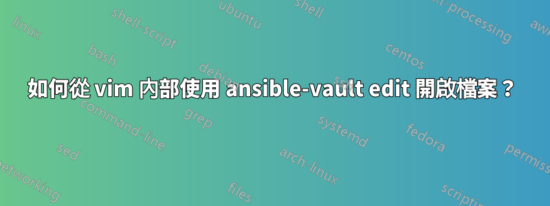 如何從 vim 內部使用 ansible-vault edit 開啟檔案？