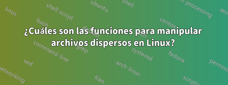¿Cuáles son las funciones para manipular archivos dispersos en Linux?