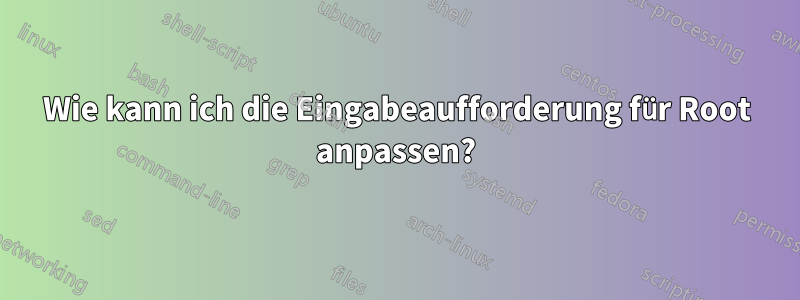 Wie kann ich die Eingabeaufforderung für Root anpassen?