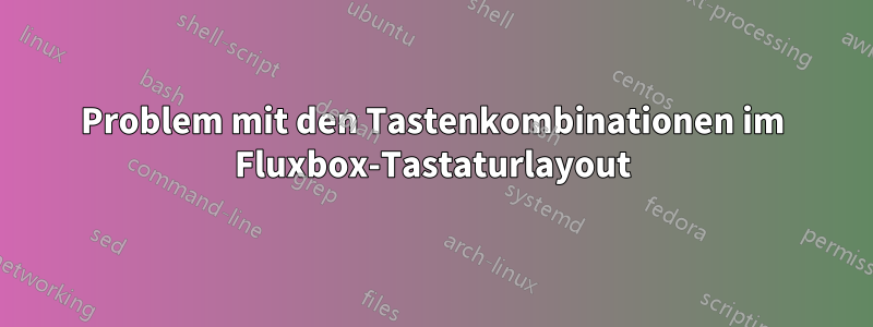 Problem mit den Tastenkombinationen im Fluxbox-Tastaturlayout