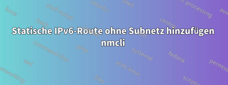 Statische IPv6-Route ohne Subnetz hinzufügen nmcli