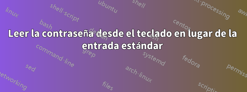 Leer la contraseña desde el teclado en lugar de la entrada estándar