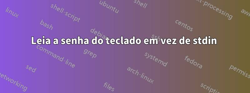 Leia a senha do teclado em vez de stdin