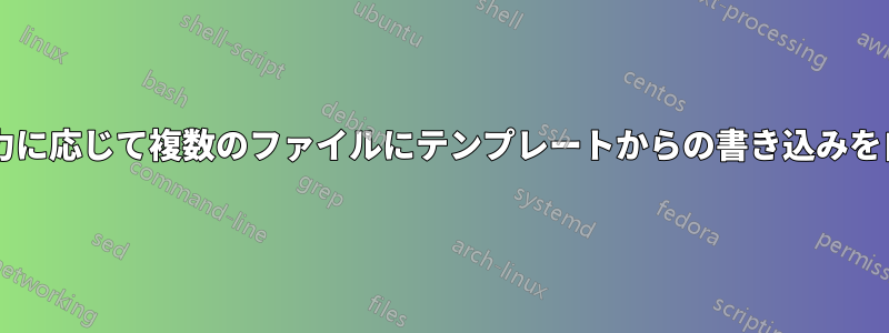 スクリプトを使用して、さまざまな入力に応じて複数のファイルにテンプレートからの書き込みを自動化するにはどうすればよいですか?