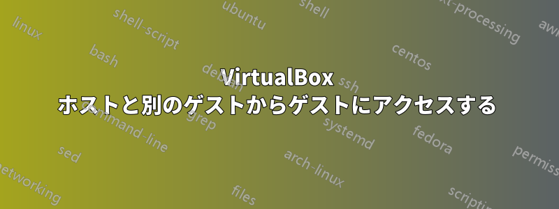 VirtualBox ホストと別のゲストからゲストにアクセスする