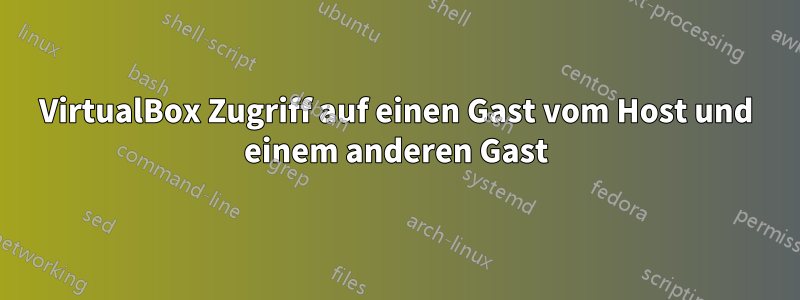 VirtualBox Zugriff auf einen Gast vom Host und einem anderen Gast