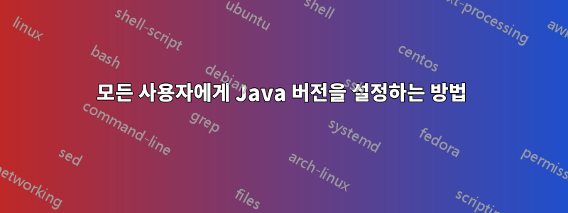 모든 사용자에게 Java 버전을 설정하는 방법