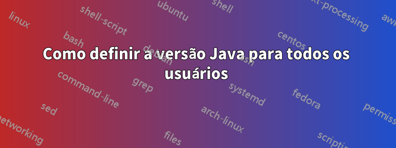 Como definir a versão Java para todos os usuários