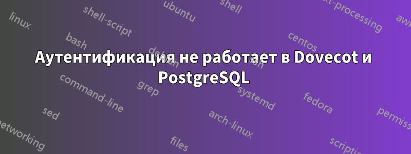 Аутентификация не работает в Dovecot и PostgreSQL