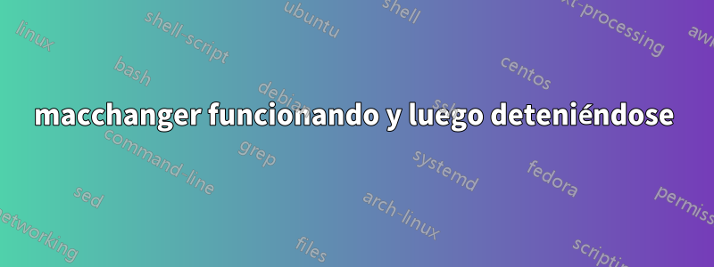 macchanger funcionando y luego deteniéndose