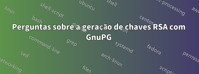 Perguntas sobre a geração de chaves RSA com GnuPG