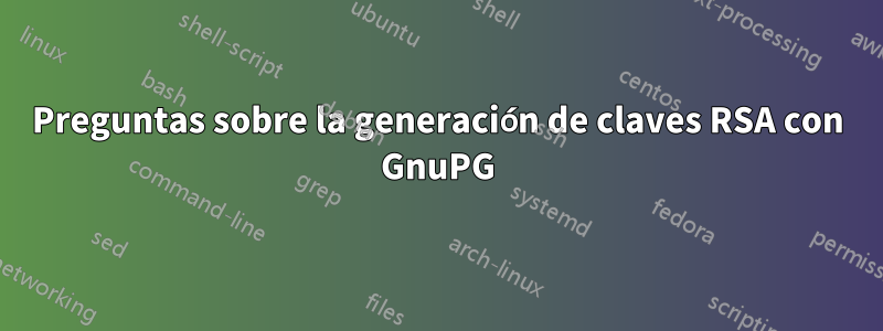 Preguntas sobre la generación de claves RSA con GnuPG