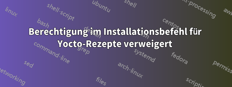 Berechtigung im Installationsbefehl für Yocto-Rezepte verweigert