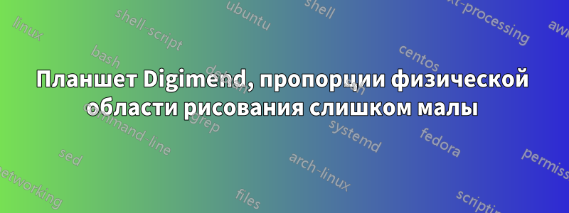 Планшет Digimend, пропорции физической области рисования слишком малы