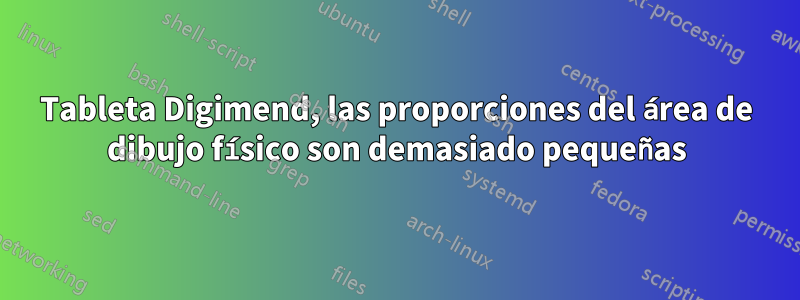 Tableta Digimend, las proporciones del área de dibujo físico son demasiado pequeñas