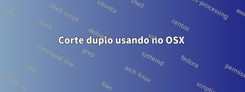 Corte duplo usando no OSX